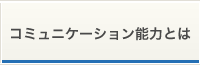 コミュニケーション能力とは